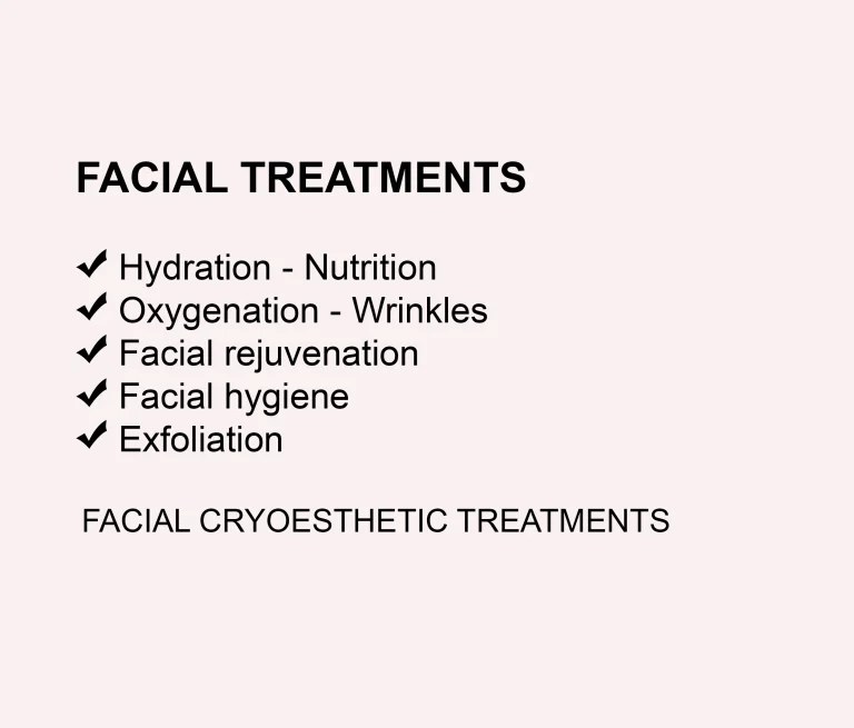 List of facial treatments in advanced aesthetics: hydration, nutrition, oxygenation, wrinkles, facial rejuvenation, facial hygiene, exfoliation and facial cryo-aesthetics.