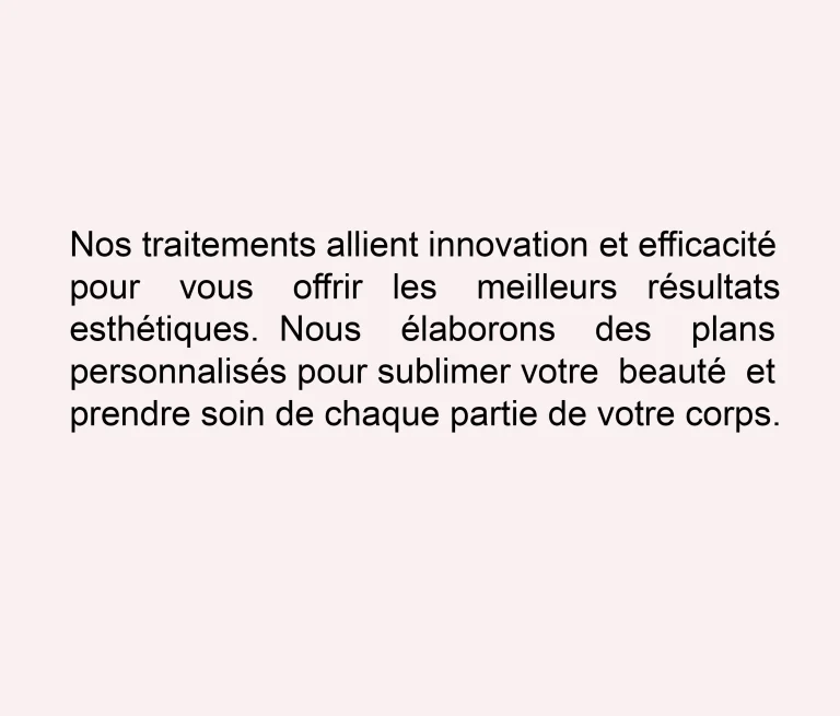 Texte informatif sur les traitements esthétiques de pointe qui allient innovation, efficacité et plans personnalisés pour une prise en charge complète du corps.